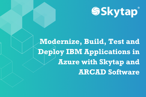 Modernize, Build, Test and Deploy IBM Applications in Azure with Skytap and ARCAD Software